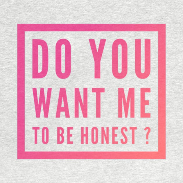 Do you want me to be honest ? by Grafititee